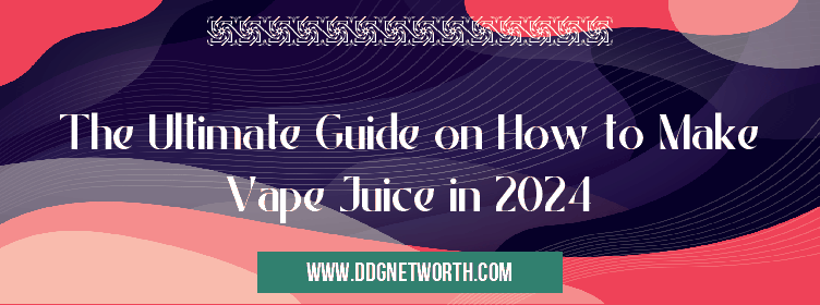 The Ultimate Guide on How to Make Vape Juice in 2024