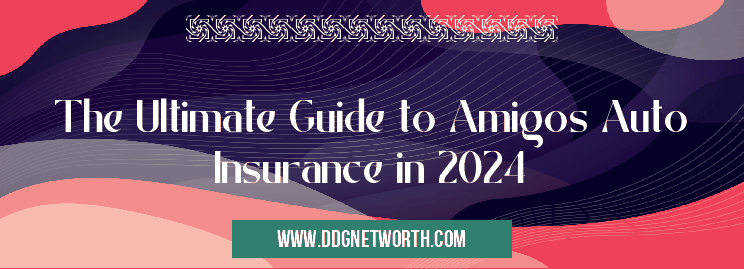 The Ultimate Guide to Amigos Auto Insurance in 2024