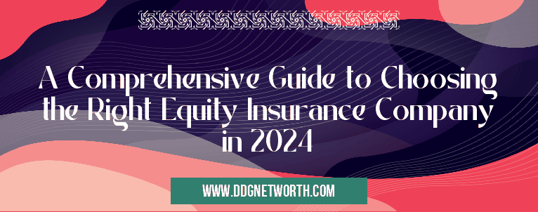 A Comprehensive Guide to Choosing the Right Equity Insurance Company in 2024