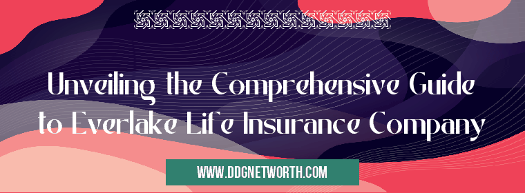 Unveiling the Comprehensive Guide to Everlake Life Insurance Company