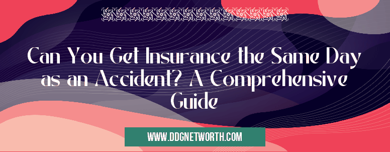 Can You Get Insurance the Same Day as an Accident? A Comprehensive Guide