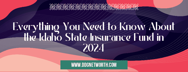 Everything You Need to Know About the Idaho State Insurance Fund in 2024