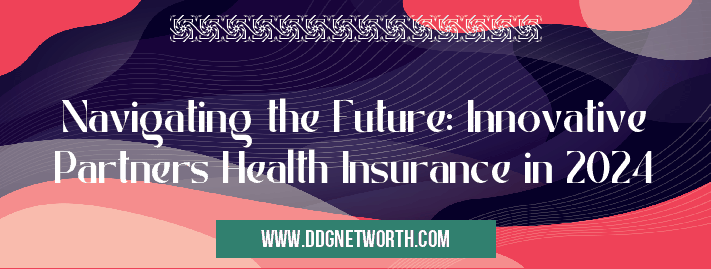 Navigating the Future: Innovative Partners Health Insurance in 2024