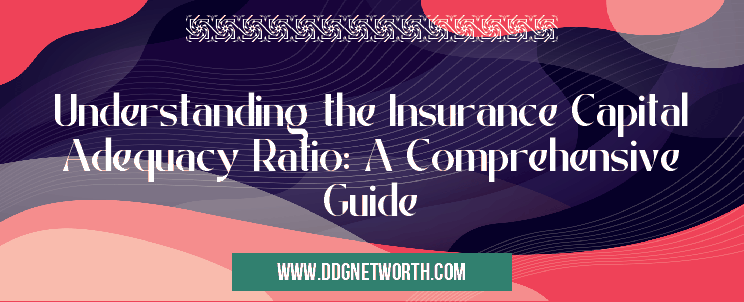 Understanding the Insurance Capital Adequacy Ratio: A Comprehensive Guide