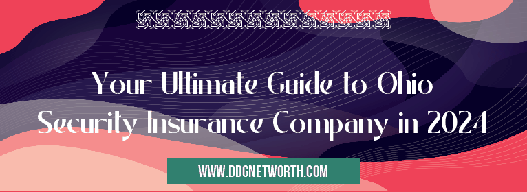 Your Ultimate Guide to Ohio Security Insurance Company in 2024