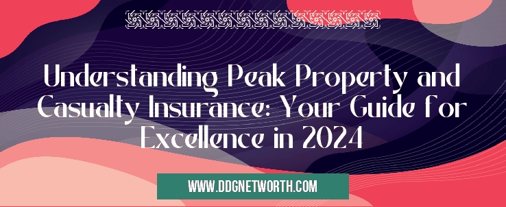 Understanding Peak Property and Casualty Insurance: Your Guide for Excellence in 2024