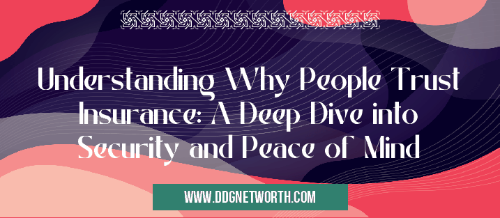 Understanding Why People Trust Insurance: A Deep Dive into Security and Peace of Mind