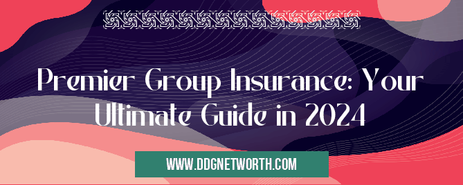 Premier Group Insurance: Your Ultimate Guide in 2024