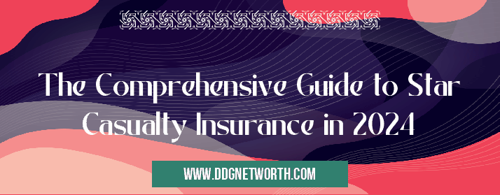 The Comprehensive Guide to Star Casualty Insurance in 2024