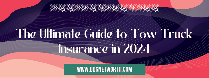 The Ultimate Guide to Tow Truck Insurance in 2024