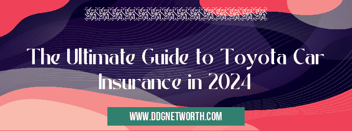 The Ultimate Guide to Toyota Car Insurance in 2024