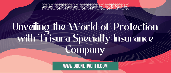 Unveiling the World of Protection with Trisura Specialty Insurance Company