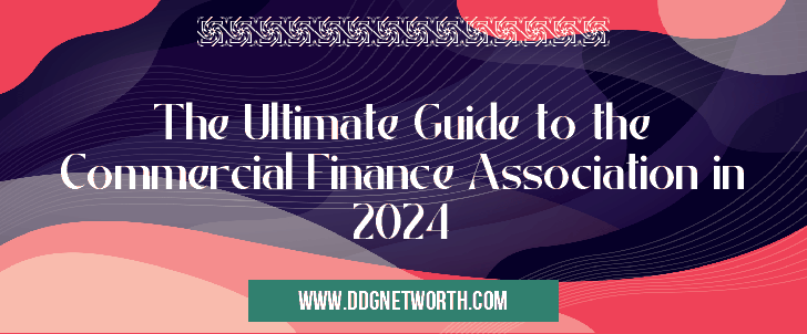 The Ultimate Guide to the Commercial Finance Association in 2024