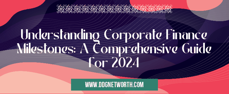 Understanding Corporate Finance Milestones: A Comprehensive Guide for 2024