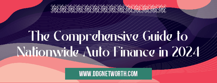 The Comprehensive Guide to Nationwide Auto Finance in 2024