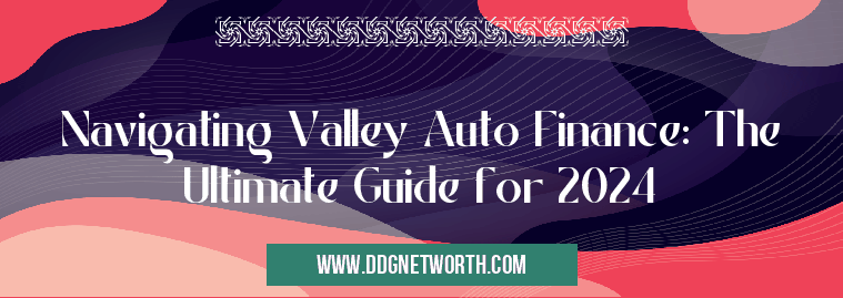 Navigating Valley Auto Finance: The Ultimate Guide for 2024